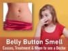Why Does My Belly Button Smell Bad, like poop, Belly Button Smell and Discharge, How to Get Rid of Belly Button Smell, Belly Button Smells and Symptoms