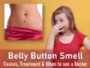 Why Does My Belly Button Smell Bad, like poop, Belly Button Smell and Discharge, How to Get Rid of Belly Button Smell, Belly Button Smells and Symptoms